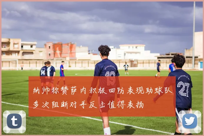 纳帅称赞萨内积极回防表现助球队多次阻断对手反击值得表扬