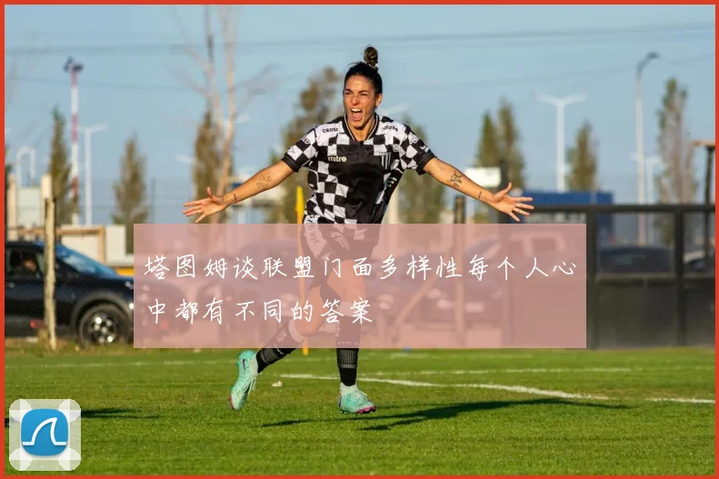 塔图姆谈联盟门面多样性每个人心中都有不同的答案